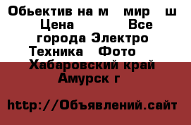 Обьектив на м42 мир -1ш › Цена ­ 1 000 - Все города Электро-Техника » Фото   . Хабаровский край,Амурск г.